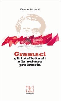 Cesare Bermani - Gramsci, gli intellettuali e la cultura proletaria - Copertina