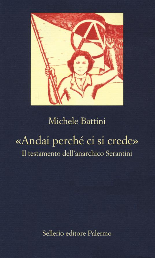 Copertina del libro di Michele Battini “Andai perché ci si crede - Il testamento dell’anarchico Serantini” (Sellerio editore Palermo)