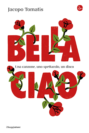Copertina del libro “Bella ciao” di Jacopo Tomatis, con la scritta “Bella ciao” tutta in maiuscolo, rossa, su due righe, con alcune rose rosse che si intrecciano alle lettere che la compongono.